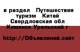  в раздел : Путешествия, туризм » Китай . Свердловская обл.,Каменск-Уральский г.